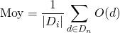 \[ \text{Moy} = \frac{1}{|D_{i}|}\sum_{d\in D_{n}}O(d) \]
